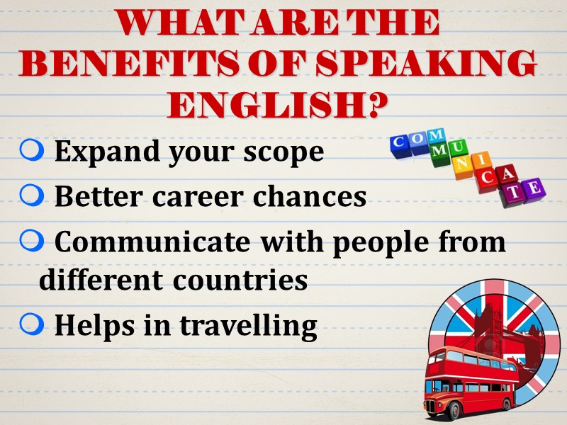 WHAT ARE THE BENEFITS OF SPEAKING ENGLISH?  Expand your scope   Better